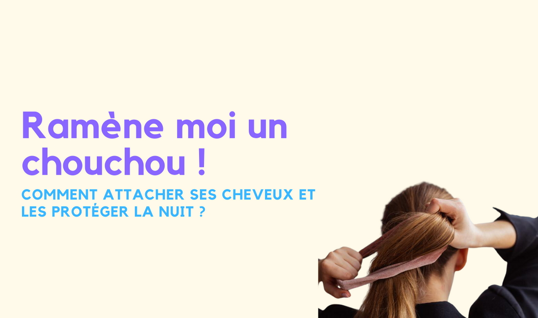 Comment Attacher Ses Cheveux et les Protéger la Nuit ?